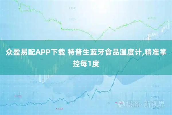 众盈易配APP下载 特普生蓝牙食品温度计,精准掌控每1度